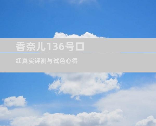 香奈儿136号口红真实评测与试色心得